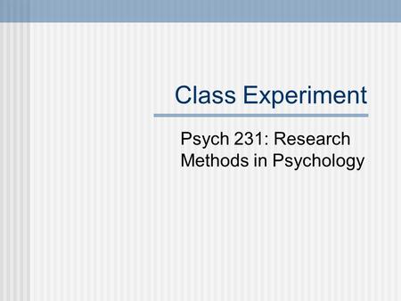 Class Experiment Psych 231: Research Methods in Psychology.