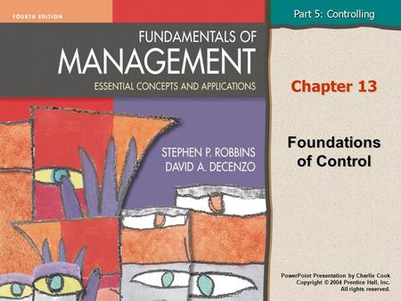 Part 5: Controlling PowerPoint Presentation by Charlie Cook Copyright © 2004 Prentice Hall, Inc. All rights reserved. Chapter 13 Foundations of Control.