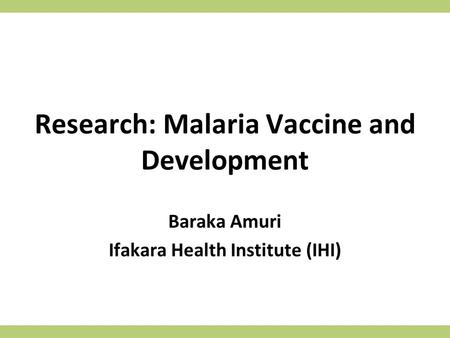 Research: Malaria Vaccine and Development Baraka Amuri Ifakara Health Institute (IHI)