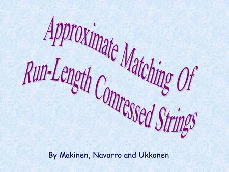 By Makinen, Navarro and Ukkonen. Abstract Let A and B be two run-length encoded strings of encoded lengths m’ and n’, respectively. we will show an O(m’n+n’m)