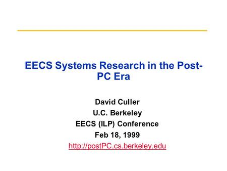 EECS Systems Research in the Post- PC Era David Culler U.C. Berkeley EECS (ILP) Conference Feb 18, 1999