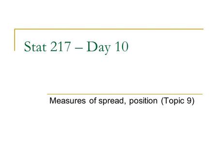 Stat 217 – Day 10 Measures of spread, position (Topic 9)