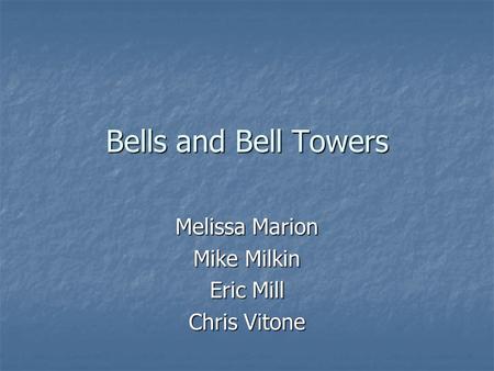 Bells and Bell Towers Melissa Marion Mike Milkin Eric Mill Chris Vitone.