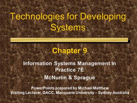 Technologies for Developing Systems Chapter 9 Information Systems Management In Practice 7E McNurlin & Sprague PowerPoints prepared by Michael Matthew.