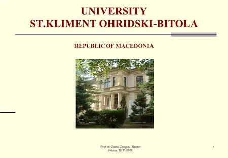 Prof.d-r Zlatko Zhoglev, Rector Skopje, 12/11/2008. 1 UNIVERSITY ST.KLIMENT OHRIDSKI-BITOLA REPUBLIC OF MACEDONIA.