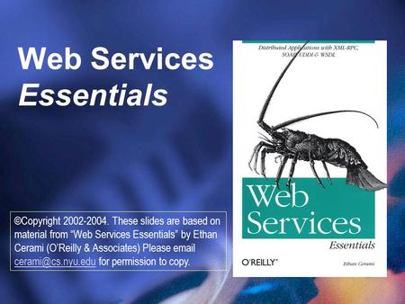 Web Services Essentials ©Copyright 2002-2004. These slides are based on material from “Web Services Essentials” by Ethan Cerami (O’Reilly & Associates)