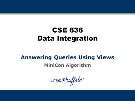 CSE 636 Data Integration Answering Queries Using Views MiniCon Algorithm.