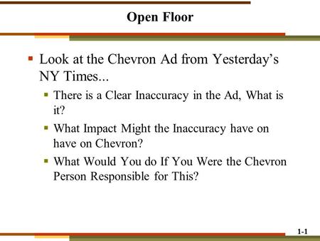 1-1 Open Floor  Look at the Chevron Ad from Yesterday’s NY Times...  There is a Clear Inaccuracy in the Ad, What is it?  What Impact Might the Inaccuracy.