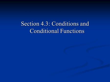 Section 4.3: Conditions and Conditional Functions.