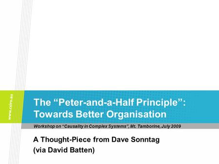 Workshop on “Causality in Complex Systems”, Mt. Tamborine, July 2009 A Thought-Piece from Dave Sonntag (via David Batten) The “Peter-and-a-Half Principle”: