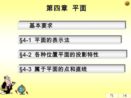 第四章 平面 §4-1 平面的表示法 §4-1 平面的表示法 §4-2 各种位置平面的投影特性 §4-2 各种位置平面的投影特性 §4-3 属于平面的点和直线 §4-3 属于平面的点和直线 基本要求 基本要求.