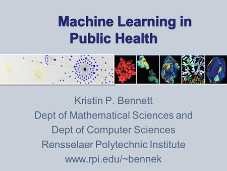 Kristin P. Bennett Dept of Mathematical Sciences and Dept of Computer Sciences Rensselaer Polytechnic Institute www.rpi.edu/~bennek.