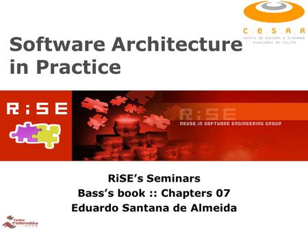 Software Architecture in Practice RiSE’s Seminars Bass’s book :: Chapters 07 Eduardo Santana de Almeida.