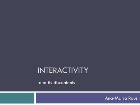 INTERACTIVITY Ana-Maria Raus and its discontents.