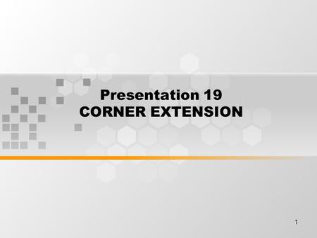 1 Presentation 19 CORNER EXTENSION. 2 Learning Outcomes By the end of this meeting, student will expected to be able to : Student can explain building.