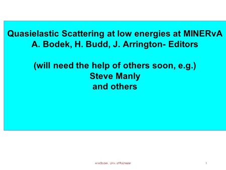 Arie Bodek, Univ. of Rochester1 Quasielastic Scattering at low energies at MINERvA A. Bodek, H. Budd, J. Arrington- Editors (will need the help of others.