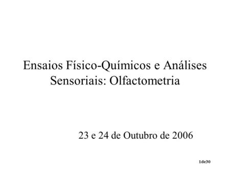 1de30 Ensaios Físico-Químicos e Análises Sensoriais: Olfactometria 23 e 24 de Outubro de 2006.