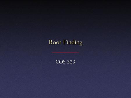 Root Finding COS 323. 1-D Root Finding Given some function, find location where f ( x )=0Given some function, find location where f ( x )=0 Need:Need: