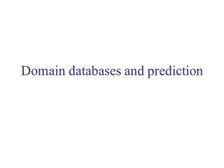 Domain databases and prediction. A domain is a: Compact, semi-independent unit (Richardson, 1981). Stable unit of a protein structure that can fold autonomously.