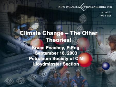 Climate Change – The Other Theories! Bruce Peachey, P.Eng. September 18, 2003 Petroleum Society of CIM Lloydminster Section.