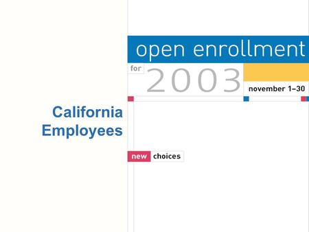 California Employees. Open Enrollment Actions  Change medical and/or dental plan  Enroll in medical, dental, vision  Add eligible family members 