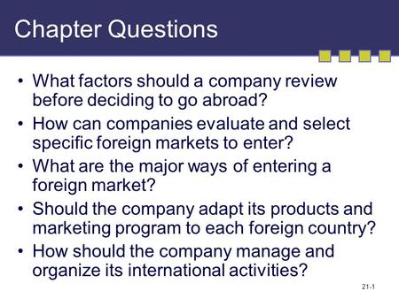 Chapter Questions What factors should a company review before deciding to go abroad? How can companies evaluate and select specific foreign markets to.