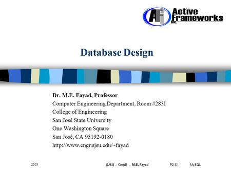 P2-S1 MySQL 2003 SJSU -- CmpE-- M.E. Fayad Database Design Dr. M.E. Fayad, Professor Computer Engineering Department, Room #283I College of Engineering.