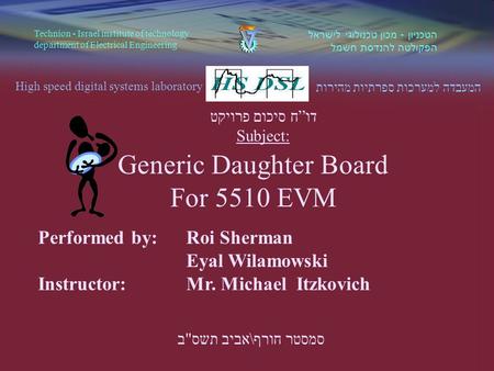 Performed by:Roi Sherman Eyal Wilamowski Instructor: Mr. Michael Itzkovich המעבדה למערכות ספרתיות מהירות High speed digital systems laboratory הטכניון.