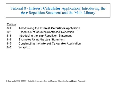 © Copyright 1992–2005 by Deitel & Associates, Inc. and Pearson Education Inc. All Rights Reserved. Tutorial 8 - Interest Calculator Application: Introducing.