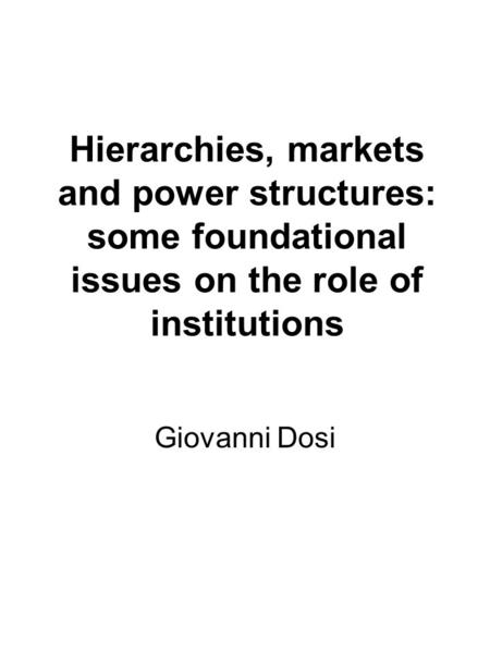 Hierarchies, markets and power structures: some foundational issues on the role of institutions Giovanni Dosi.