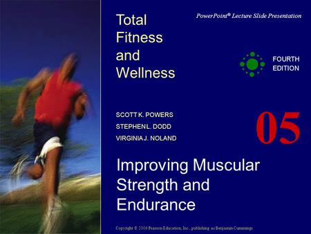 Copyright © 2006 Pearson Education, Inc., publishing as Benjamin Cummings PowerPoint ® Lecture Slide Presentation Total Fitness and Wellness SCOTT K. POWERS.