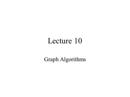 Lecture 10 Graph Algorithms. Definitions Graph is a set of vertices V, with edges connecting some of the vertices (edge set E). An edge can connect two.