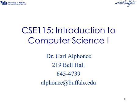 CSE115: Introduction to Computer Science I Dr. Carl Alphonce 219 Bell Hall 645-4739 1.