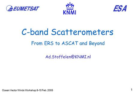 Ocean Vector Winds Workshop 8-10 Feb. 2005 1 C-band Scatterometers From ERS to ASCAT and Beyond