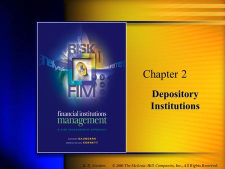 Depository Institutions Chapter 2 © 2006 The McGraw-Hill Companies, Inc., All Rights Reserved. K. R. Stanton.