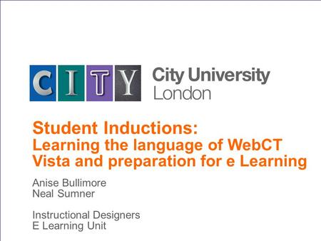 The University for business and the professions Anise Bullimore Neal Sumner Instructional Designers E Learning Unit Student Inductions: Learning the language.