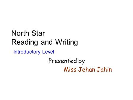 North Star Reading and Writing Introductory Level Presented by Miss Jehan Jahin.