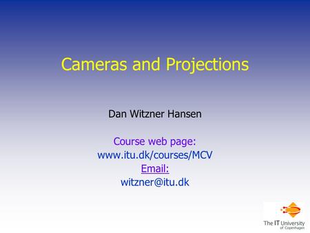 Cameras and Projections Dan Witzner Hansen Course web page: