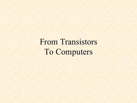 From Transistors To Computers. Gajski and Kuhn’s Y Chart Physical/Geometry Structural Behavioral Processor Hardware Modules ALUs, Registers Gates, FFs.