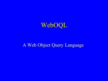 WebOQL A Web Object Query Language. Overview Data model supports abstractions for modeling record-based data, structured documents and hypertexts Supports.