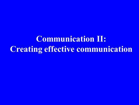 Communication II: Creating effective communication.