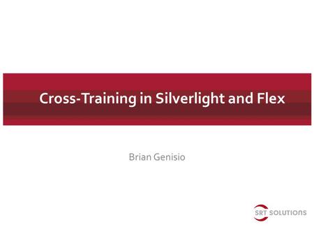 Cross-Training in Silverlight and Flex Brian Genisio.