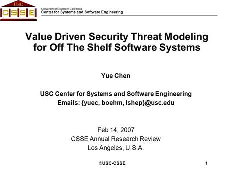 University of Southern California Center for Systems and Software Engineering ©USC-CSSE1 Value Driven Security Threat Modeling for Off The Shelf Software.