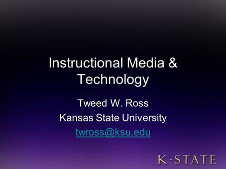 Instructional Media & Technology Tweed W. Ross Kansas State University