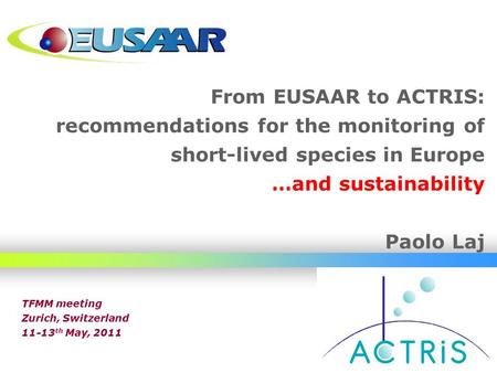 From EUSAAR to ACTRIS: recommendations for the monitoring of short-lived species in Europe …and sustainability Paolo Laj TFMM meeting Zurich, Switzerland.