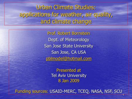 1 Urban Climate Studies: applications for weather, air quality, and climate change Prof. Robert Bornstein Dept. of Meteorology San Jose State University.