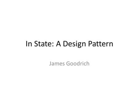 In State: A Design Pattern James Goodrich. You Might Like: SDP.