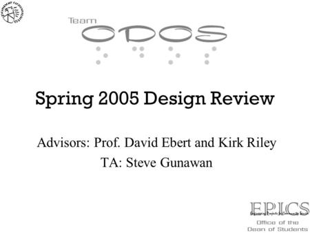 Spring 2005 Design Review Advisors: Prof. David Ebert and Kirk Riley TA: Steve Gunawan.