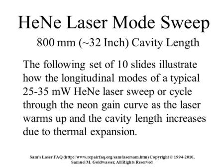 HeNe Laser Mode Sweep The following set of 10 slides illustrate how the longitudinal modes of a typical 25-35 mW HeNe laser sweep or cycle through the.