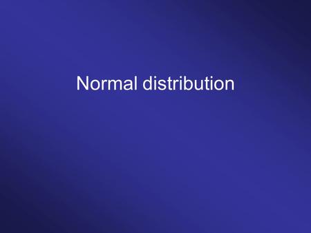 Normal distribution. Properties of the normal distribution The center of the curve represents the mean (and median and mode). The curve is symmetrical.